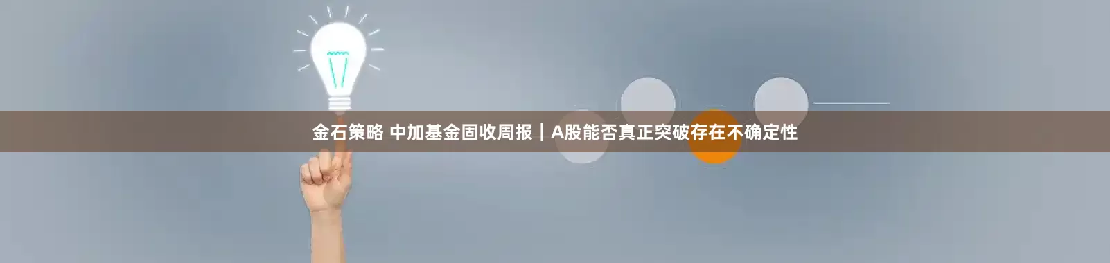 金石策略 中加基金固收周报︱A股能否真正突破存在不确定性