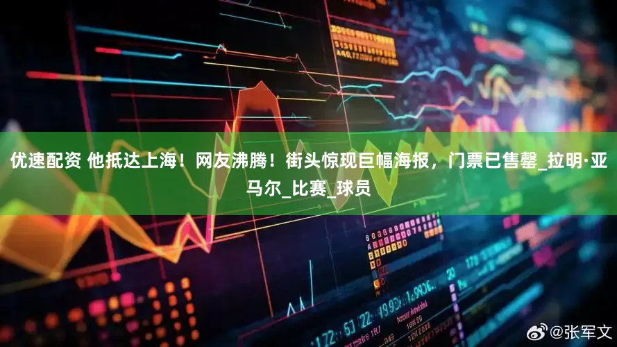 优速配资 他抵达上海！网友沸腾！街头惊现巨幅海报，门票已售罄_拉明·亚马尔_比赛_球员