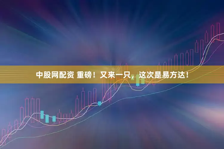 中股网配资 重磅！又来一只，这次是易方达！