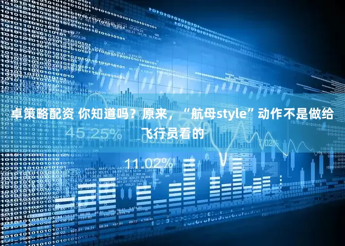 卓策略配资 你知道吗？原来，“航母style”动作不是做给飞行员看的