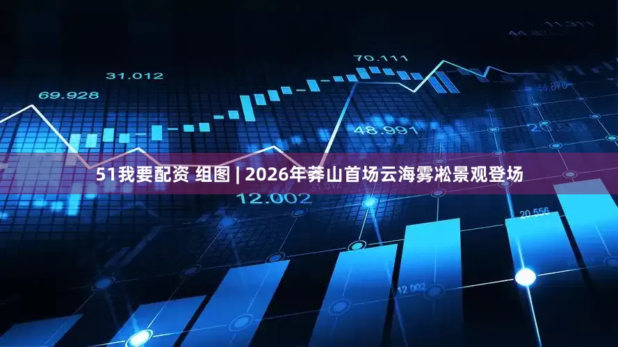 51我要配资 组图 | 2026年莽山首场云海雾凇景观登场