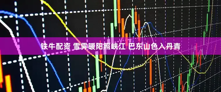 铁牛配资 雪霁暖阳照峡江 巴东山色入丹青